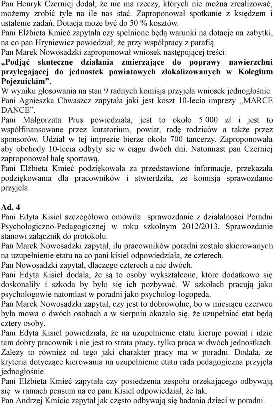 Pan Marek Nowosadzki zaproponował wniosek następującej treści: Podjąć skuteczne działania zmierzające do poprawy nawierzchni przylegającej do jednostek powiatowych zlokalizowanych w Kolegium