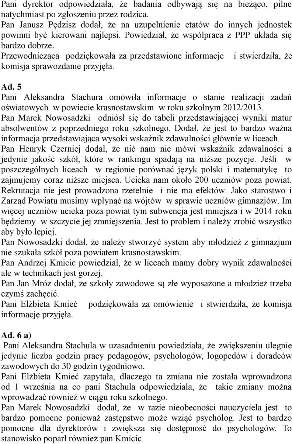 Przewodnicząca podziękowała za przedstawione informacje i stwierdziła, że komisja sprawozdanie przyjęła. Ad.