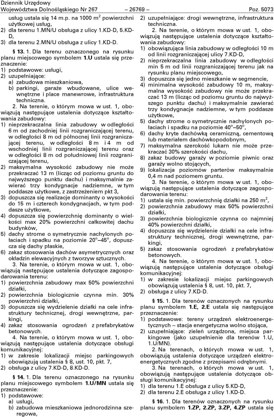 U ustala się przeznaczenie: 1) podstawowe: usługi, 2) uzupełniające: a) zabudowa mieszkaniowa, b) parkingi, garaże wbudowane, ulice wewnętrzne i place manewrowe, infrastruktura techniczna. 2. Na terenie, o którym mowa w ust.