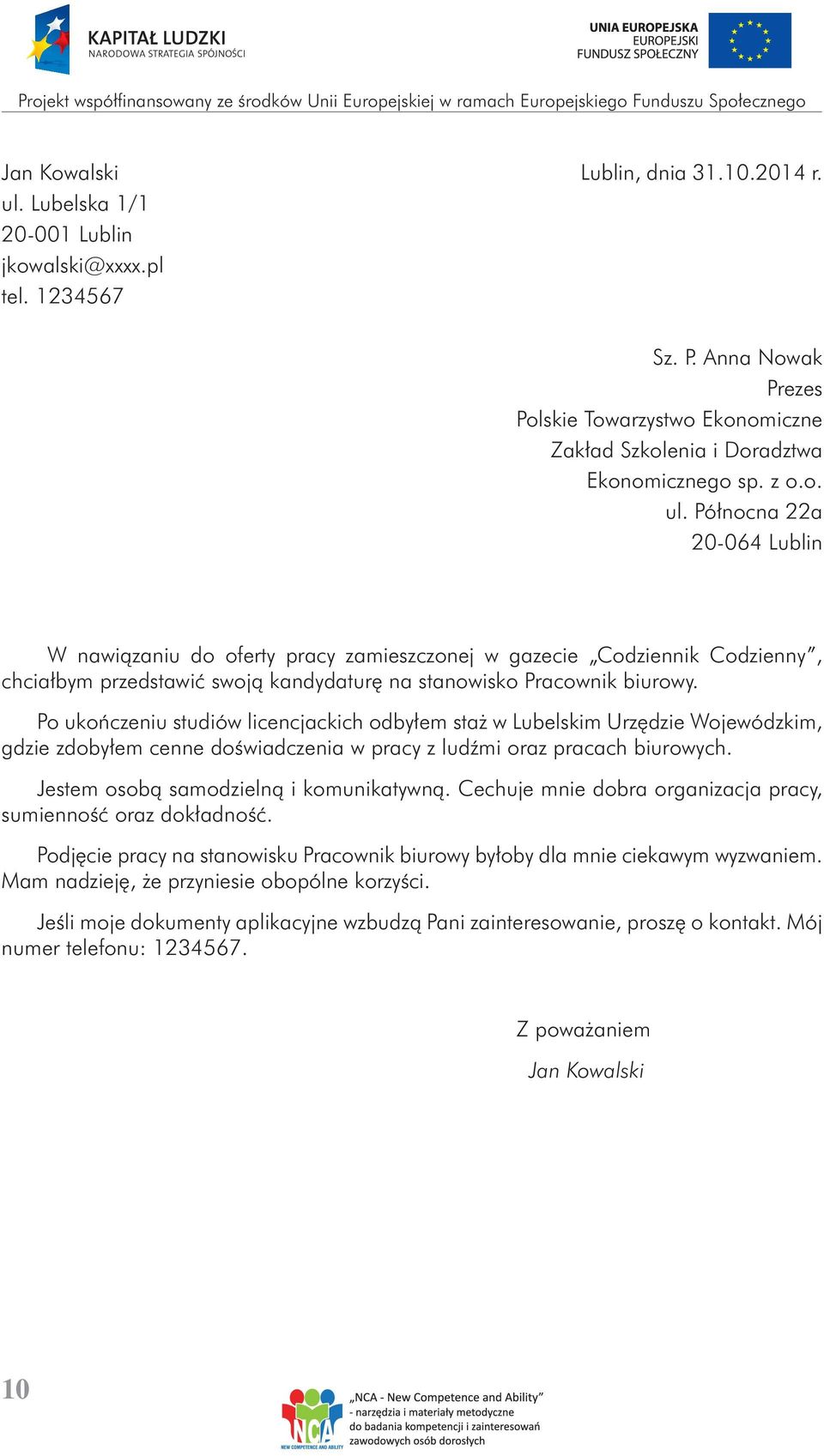 Północna 22a 20-064 Lublin W nawiązaniu do oferty pracy zamieszczonej w gazecie Codziennik Codzienny, chciałbym przedstawić swoją kandydaturę na stanowisko Pracownik biurowy.