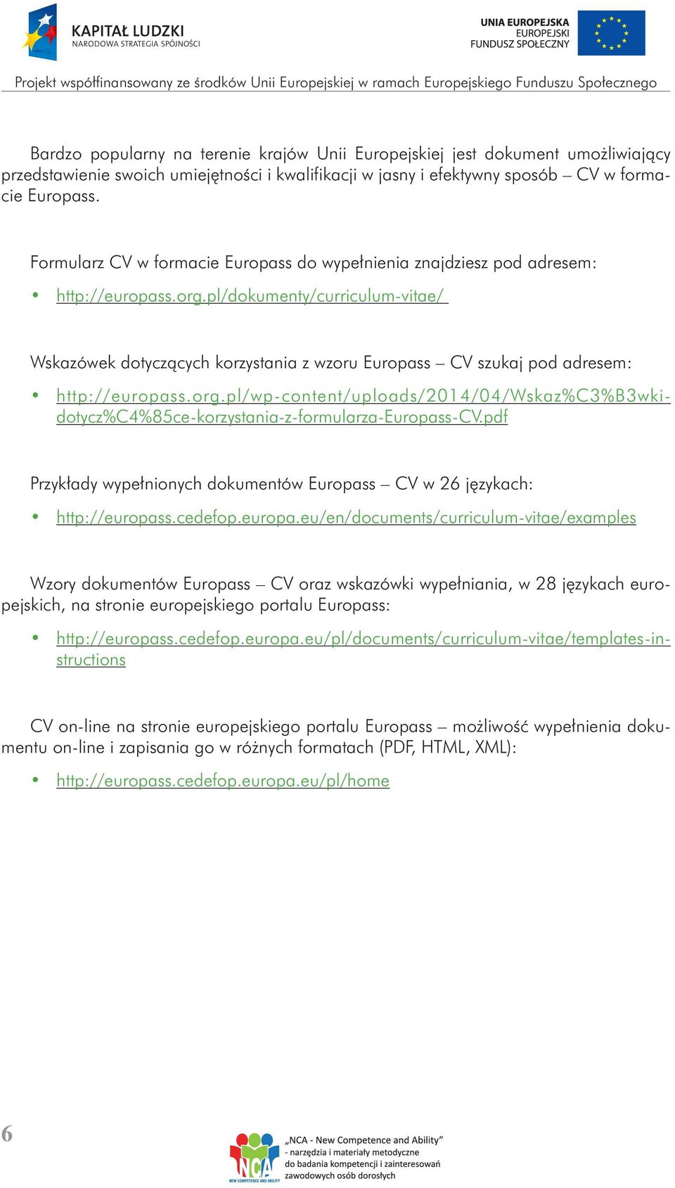 pl/dokumenty/curriculum-vitae/ Wskazówek dotyczących korzystania z wzoru Europass CV szukaj pod adresem: http://europass.org.