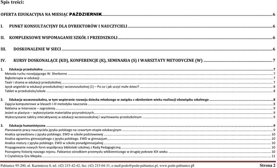 .. 7 Teatr i drama w edukacji przedszkolnej... 7 Język angielski w edukacji przedszkolnej i wczesnoszkolnej (1) Po co i jak uczyd małe dzieci?... 8 Tablet w przedszkolu/szkole... 8 2.