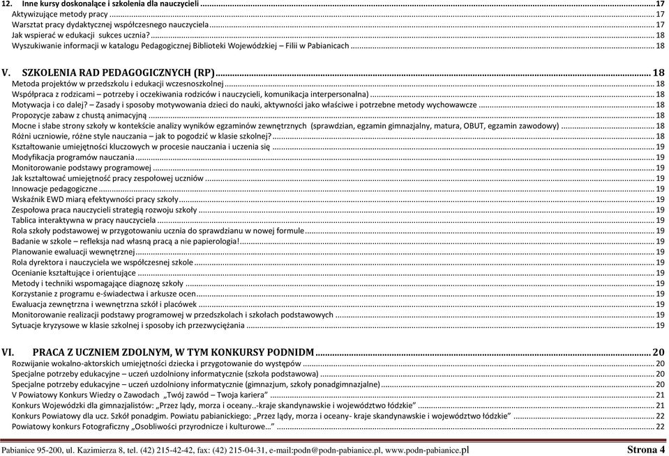.. 18 Metoda projektów w przedszkolu i edukacji wczesnoszkolnej... 18 Współpraca z rodzicami potrzeby i oczekiwania rodziców i nauczycieli, komunikacja interpersonalna)... 18 Motywacja i co dalej?