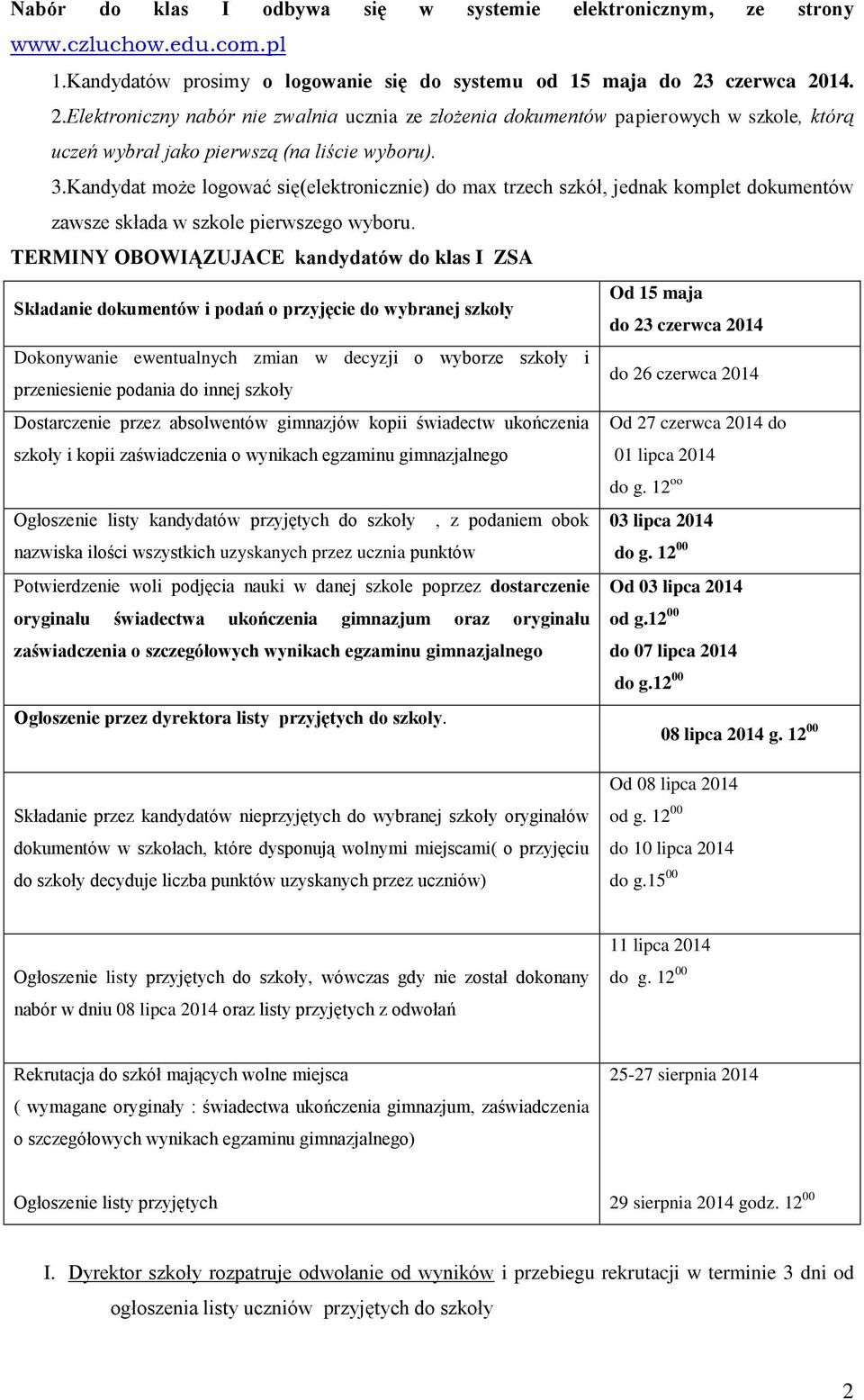 Kandydat może logować się(elektronicznie) do max trzech szkół, jednak komplet dokumentów zawsze składa w szkole pierwszego wyboru.