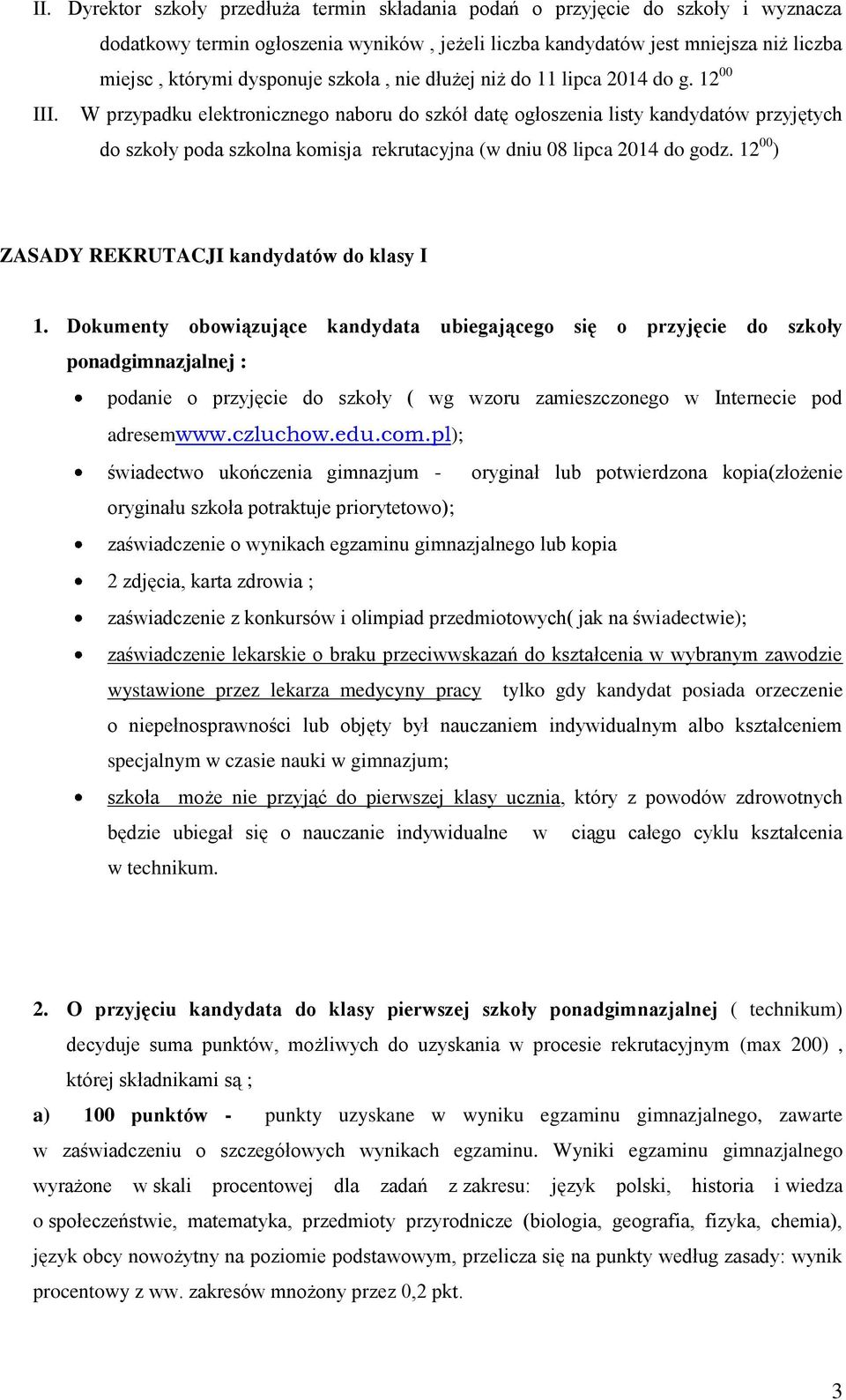 W przypadku elektronicznego naboru do szkół datę ogłoszenia listy kandydatów przyjętych do szkoły poda szkolna komisja rekrutacyjna (w dniu 08 lipca 2014 do godz.