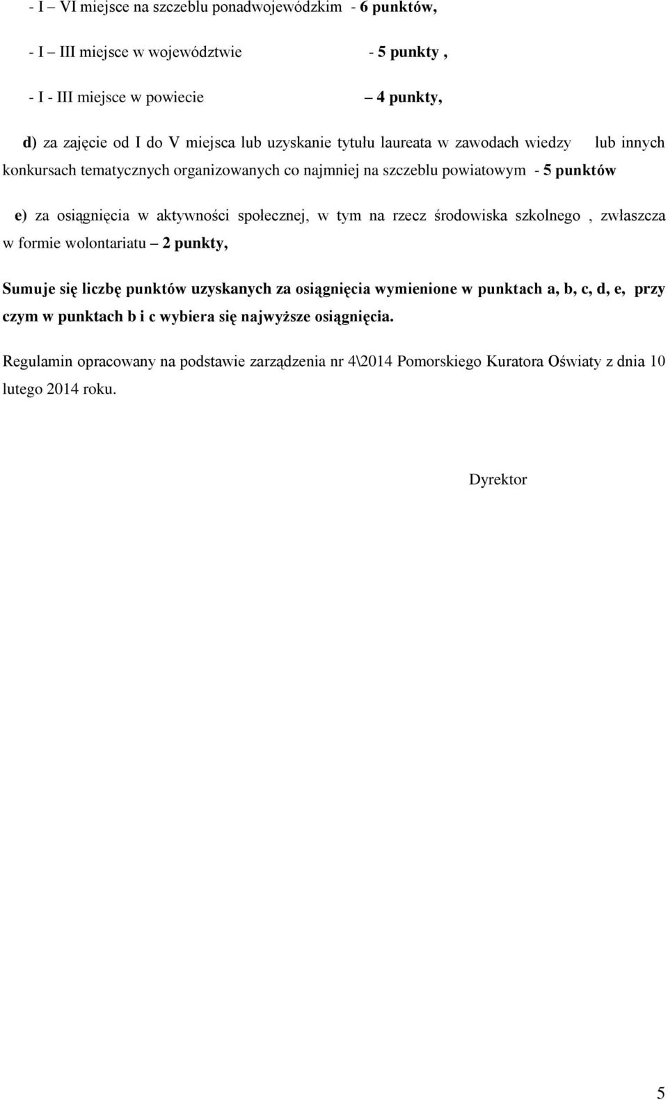 społecznej, w tym na rzecz środowiska szkolnego, zwłaszcza w formie wolontariatu 2 punkty, Sumuje się liczbę punktów uzyskanych za osiągnięcia wymienione w punktach a, b, c, d,