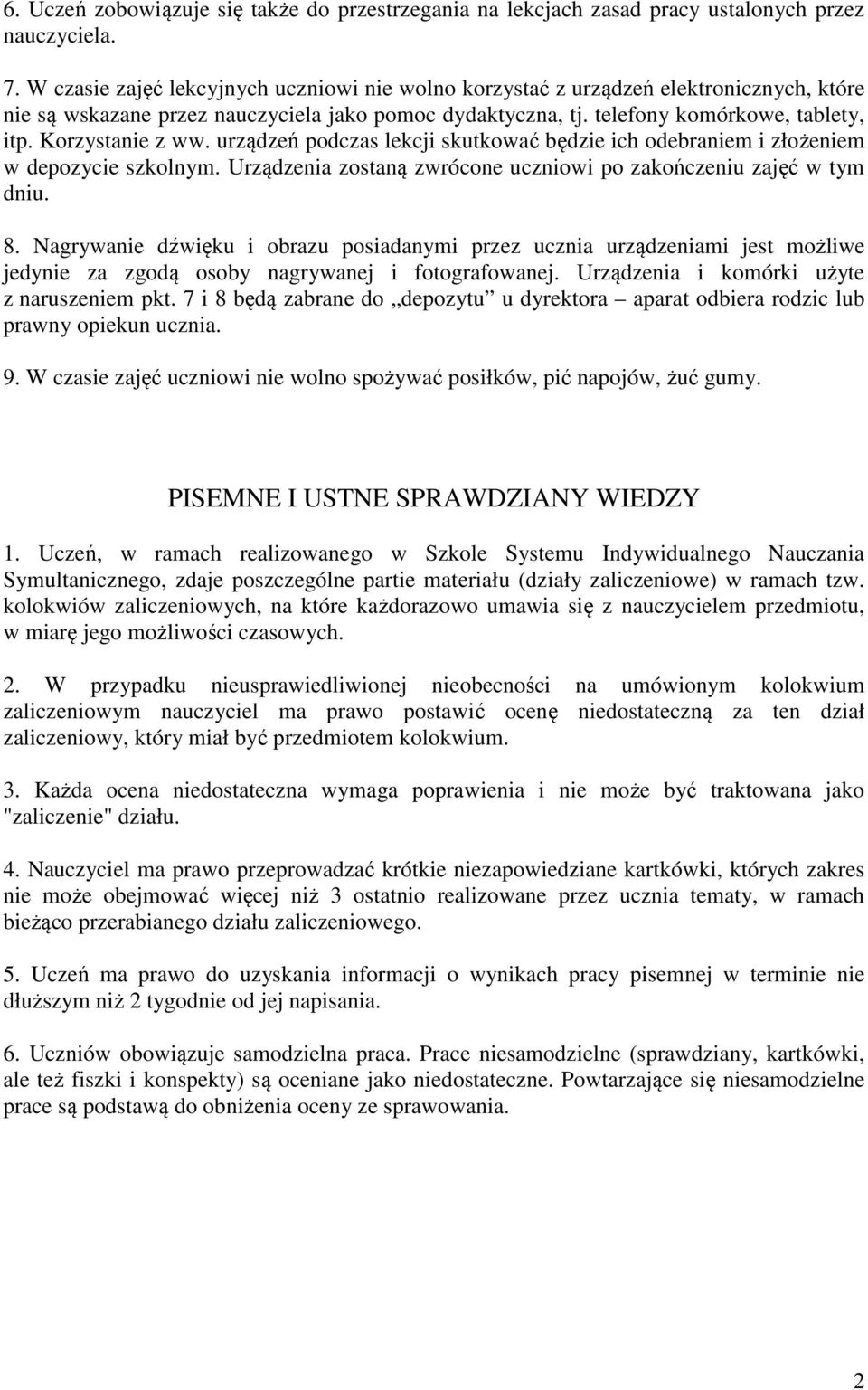 Korzystanie z ww. urządzeń podczas lekcji skutkować będzie ich odebraniem i złożeniem w depozycie szkolnym. Urządzenia zostaną zwrócone uczniowi po zakończeniu zajęć w tym dniu. 8.