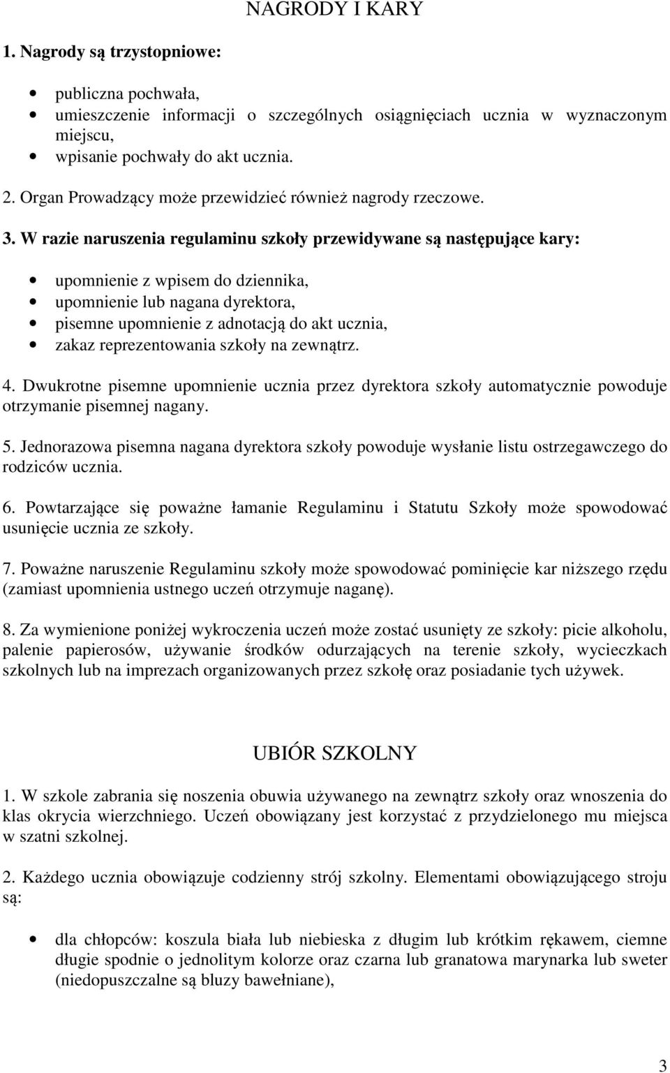 W razie naruszenia regulaminu szkoły przewidywane są następujące kary: upomnienie z wpisem do dziennika, upomnienie lub nagana dyrektora, pisemne upomnienie z adnotacją do akt ucznia, zakaz