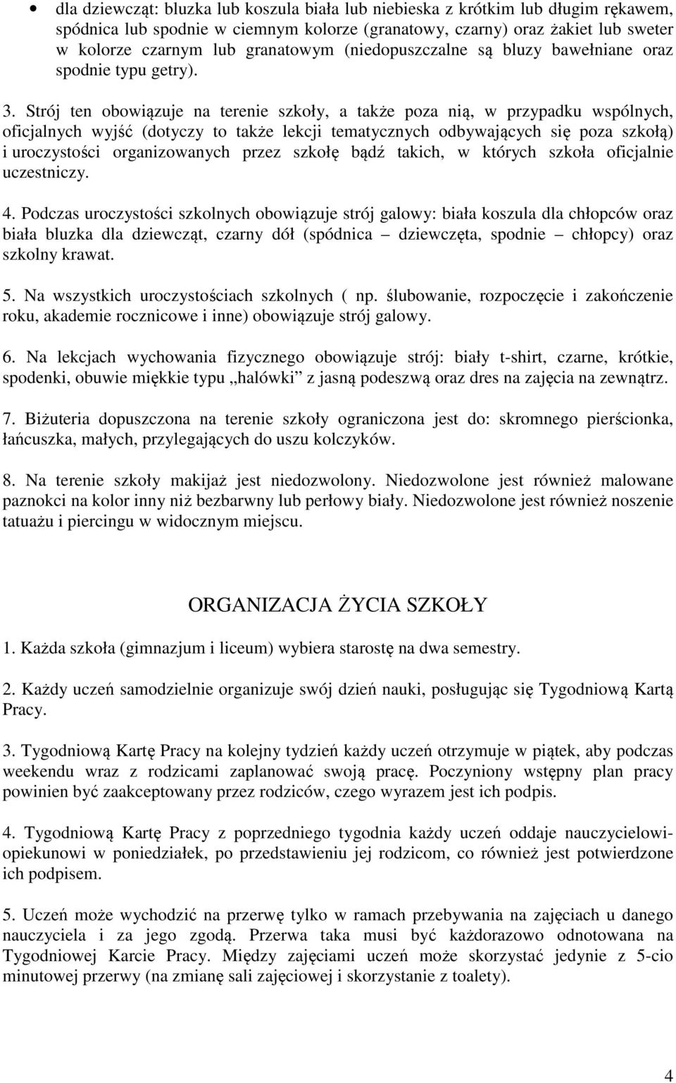 Strój ten obowiązuje na terenie szkoły, a także poza nią, w przypadku wspólnych, oficjalnych wyjść (dotyczy to także lekcji tematycznych odbywających się poza szkołą) i uroczystości organizowanych