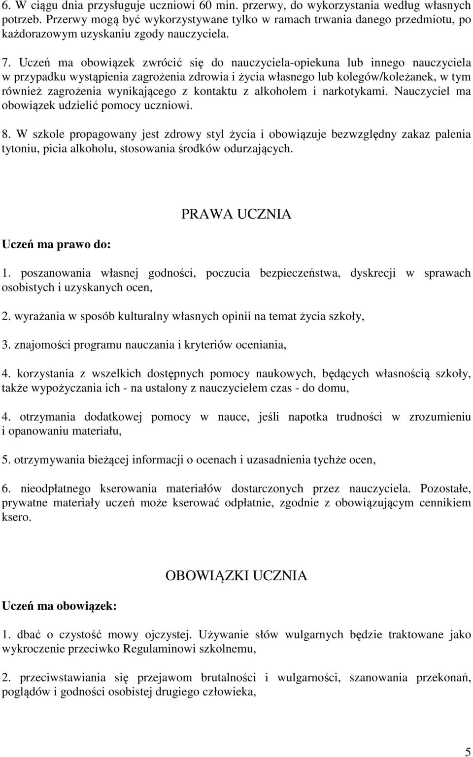 Uczeń ma obowiązek zwrócić się do nauczyciela-opiekuna lub innego nauczyciela w przypadku wystąpienia zagrożenia zdrowia i życia własnego lub kolegów/koleżanek, w tym również zagrożenia wynikającego