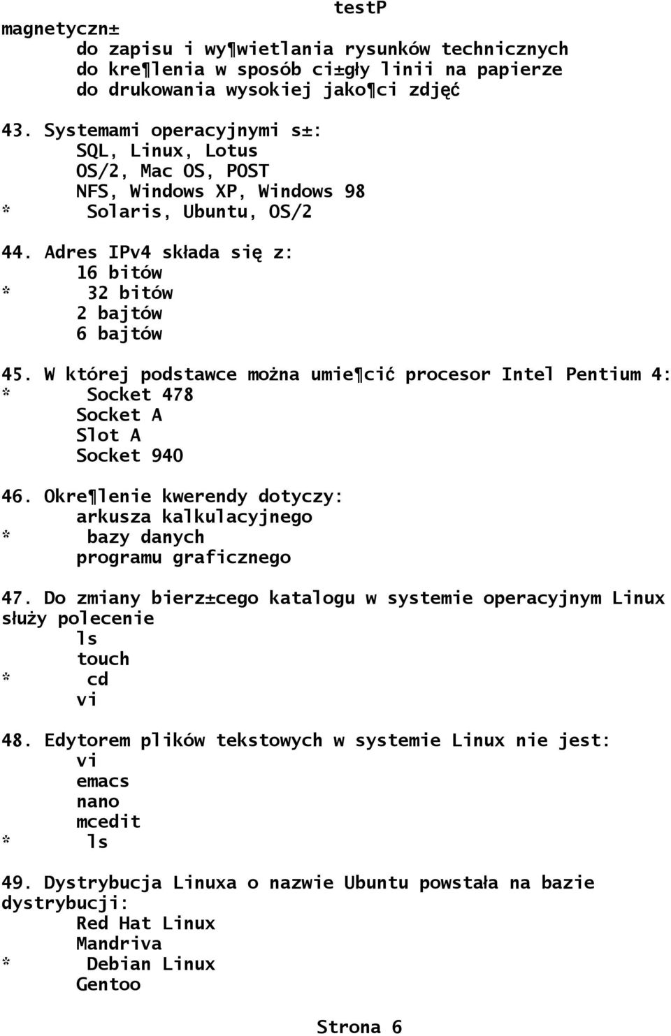 W której podstawce można umie ci ć procesor Intel Pentium 4: * Socket 478 Socket A Slot A Socket 940 46. Okre lenie kwerendy dotyczy: arkusza kalkulacyjnego * bazy danych programu graficznego 47.