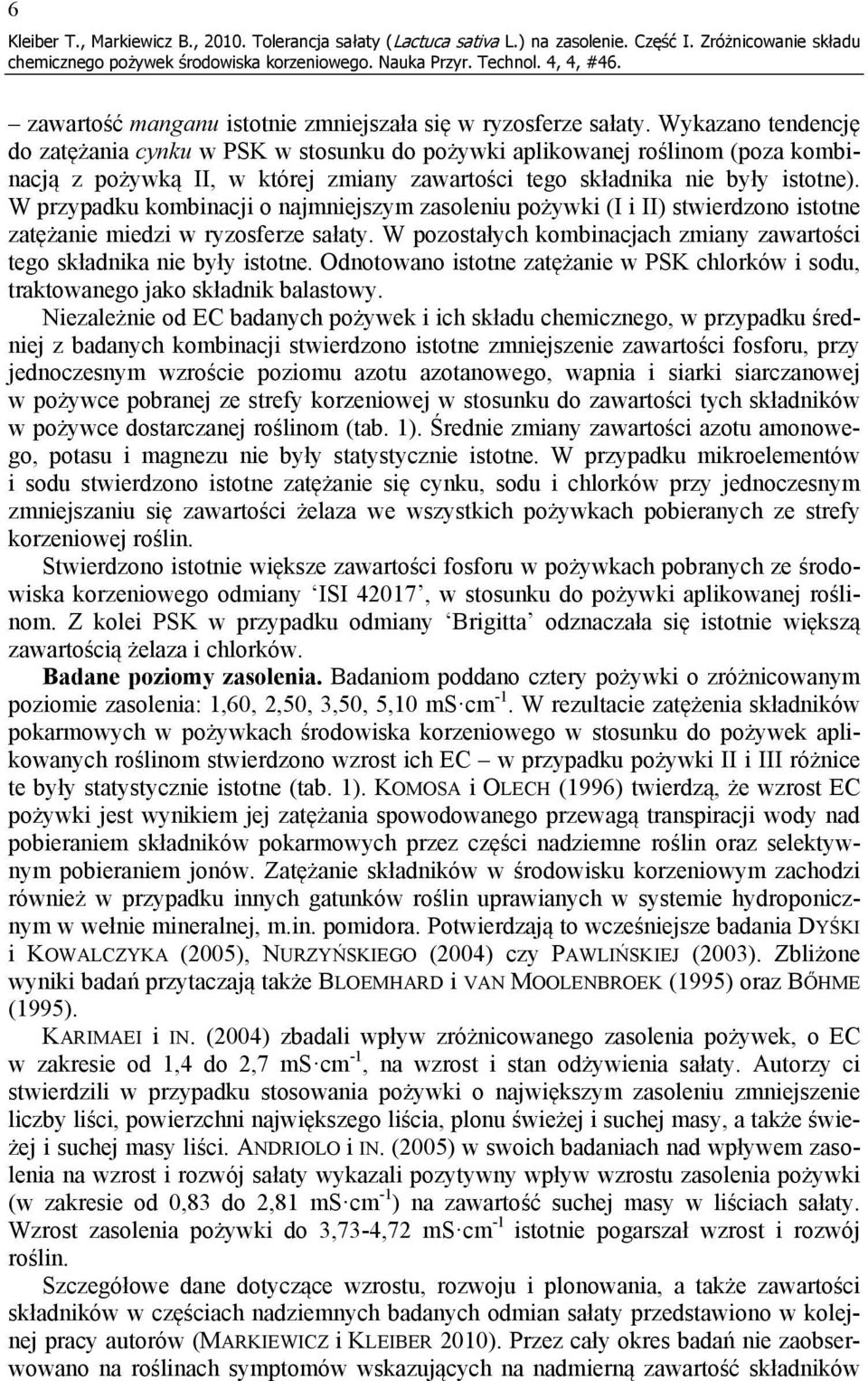 W przypadku kombinacji o najmniejszym zasoleniu pożywki (I i II) stwierdzono istotne zatężanie miedzi w ryzosferze sałaty. W pozostałych kombinacjach zmiany zawartości tego składnika nie były istotne.