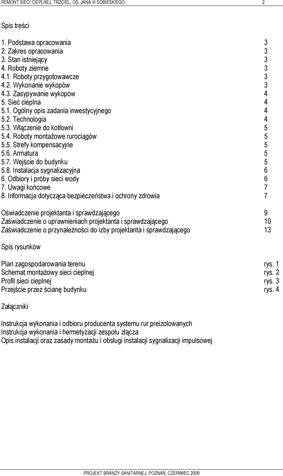 Armatura 5 5.7. Wejście do budynku 5 5.8. Instalacja sygnalizacyjna 6 6. Odbiory i próby sieci wody 6 7. Uwagi końcowe 7 8.