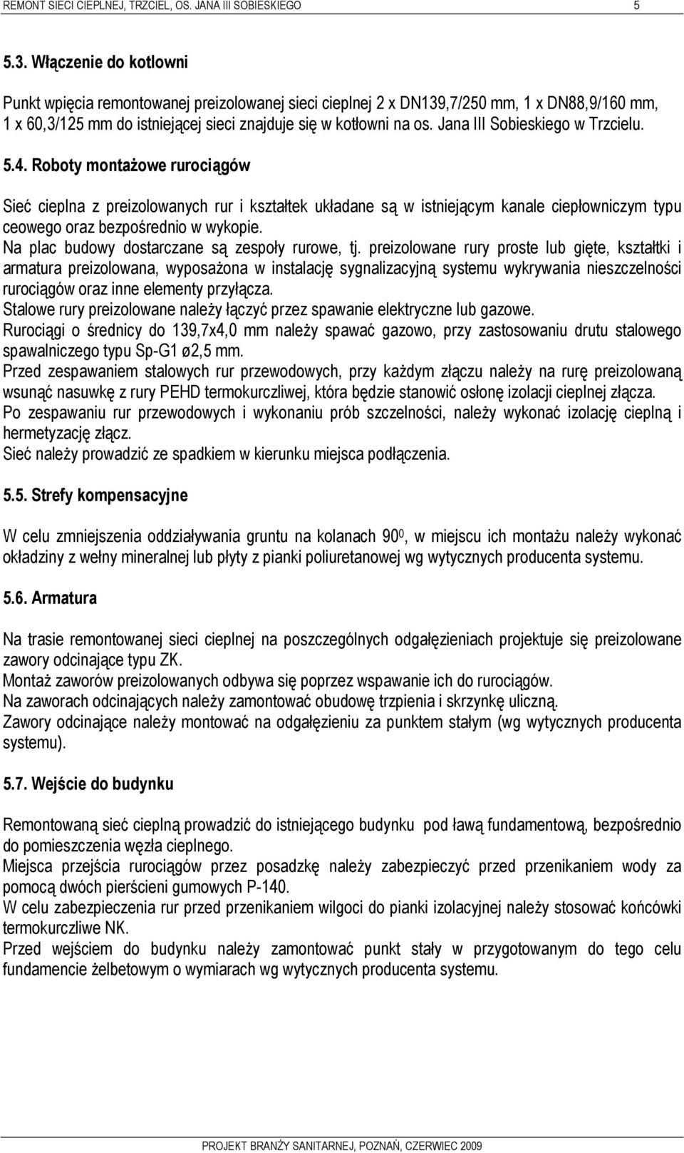 Jana III Sobieskiego w Trzcielu. 5.4. Roboty montaŝowe rurociągów Sieć cieplna z preizolowanych rur i kształtek układane są w istniejącym kanale ciepłowniczym typu ceowego oraz bezpośrednio w wykopie.