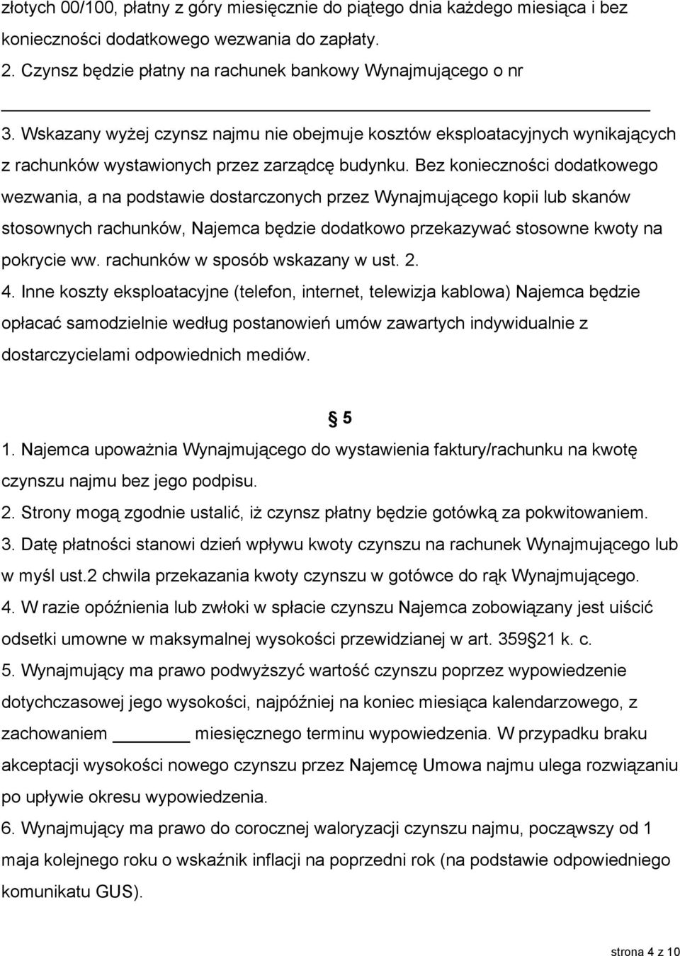 Bez konieczności dodatkowego wezwania, a na podstawie dostarczonych przez Wynajmującego kopii lub skanów stosownych rachunków, Najemca będzie dodatkowo przekazywać stosowne kwoty na pokrycie ww.