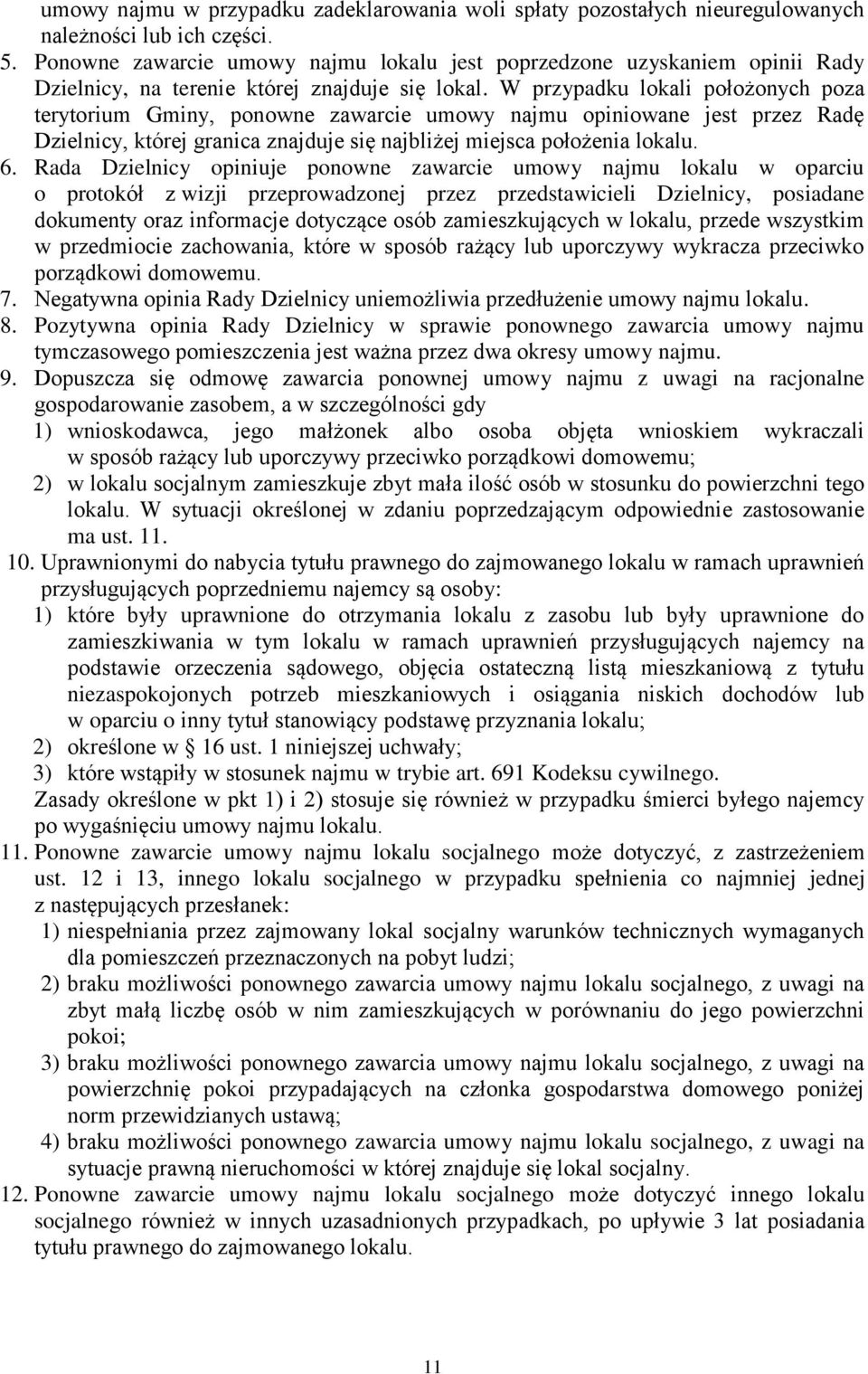 W przypadku lokali położonych poza terytorium Gminy, ponowne zawarcie umowy najmu opiniowane jest przez Radę Dzielnicy, której granica znajduje się najbliżej miejsca położenia lokalu. 6.