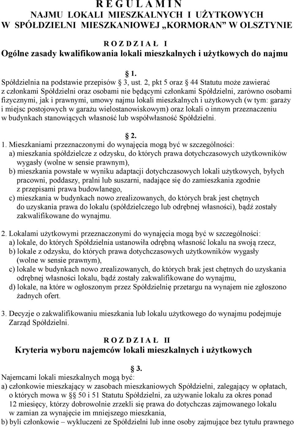 2, pkt 5 oraz 44 Statutu może zawierać z członkami Spółdzielni oraz osobami nie będącymi członkami Spółdzielni, zarówno osobami fizycznymi, jak i prawnymi, umowy najmu lokali mieszkalnych i