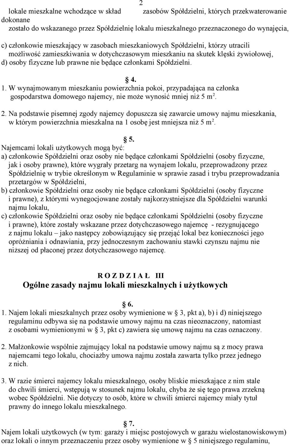 Spółdzielni. 4. 1. W wynajmowanym mieszkaniu powierzchnia pokoi, przypadająca na członka gospodarstwa domowego najemcy, nie może wynosić mniej niż 5 m 2.