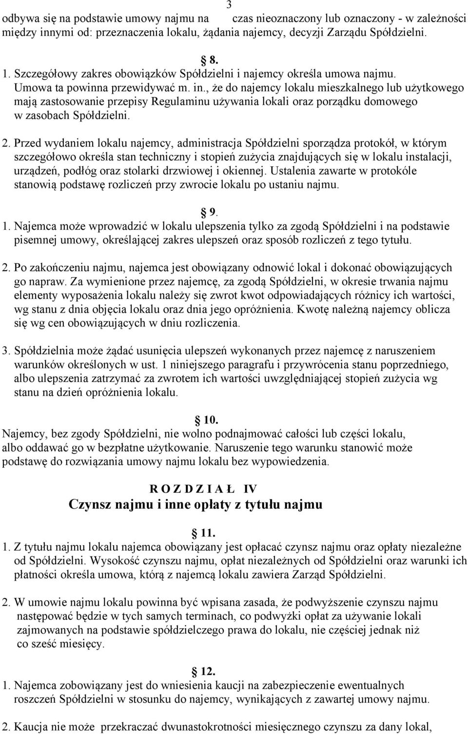 , że do najemcy lokalu mieszkalnego lub użytkowego mają zastosowanie przepisy Regulaminu używania lokali oraz porządku domowego w zasobach Spółdzielni. 2.