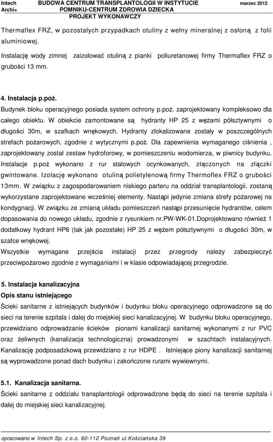 W obiekcie zamontowane są hydranty HP 25 z węŝami półsztywnymi o długości 30m, w szafkach wnękowych. Hydranty zlokalizowane zostały w poszczególnych strefach poŝa