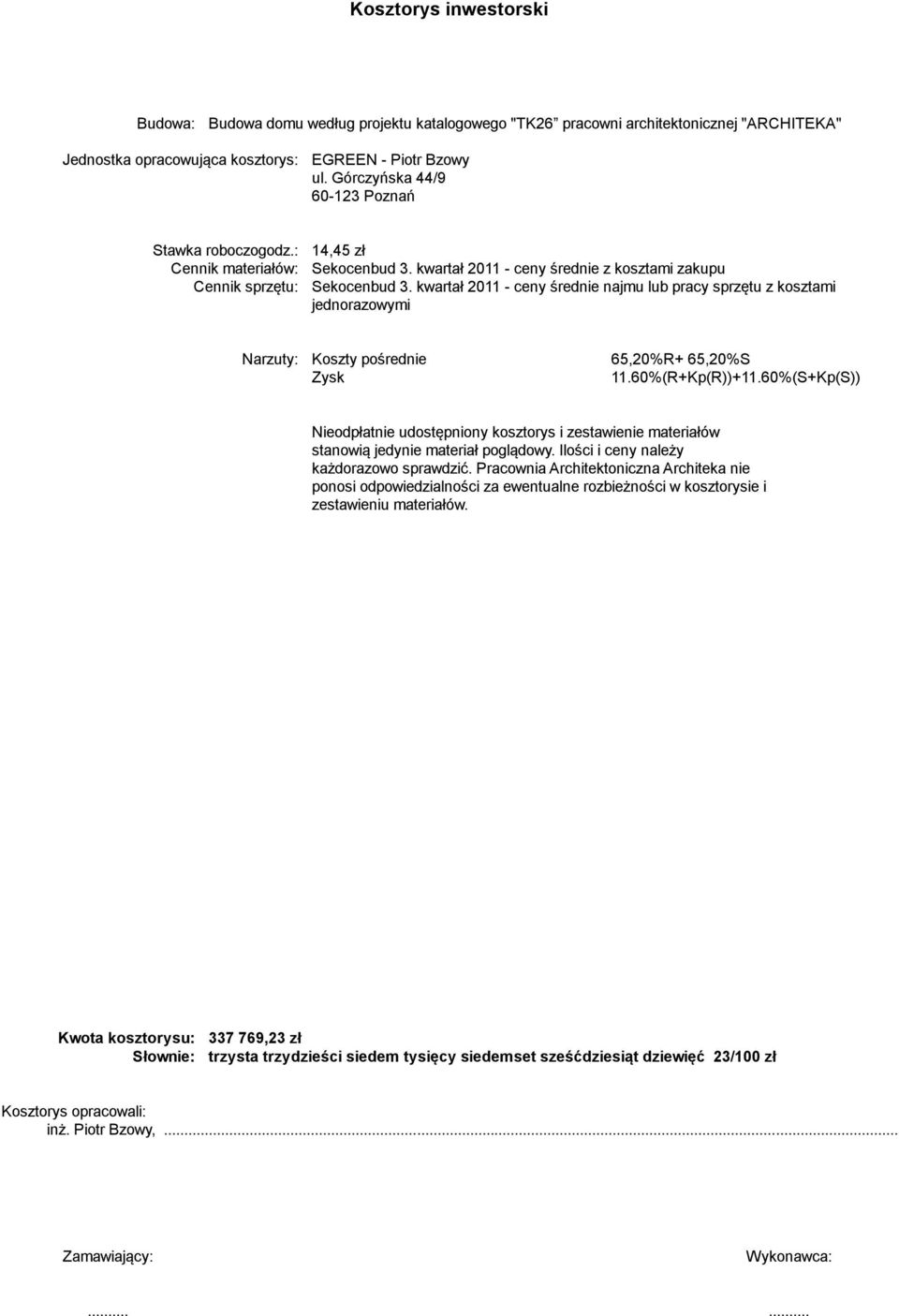 kwartał 2011 - ceny średnie najmu lub pracy sprzętu z kosztami jednorazowymi Narzuty: Koszty pośrednie 65,20%R+ 65,20%S Zysk 11.60%(R+Kp(R))+11.