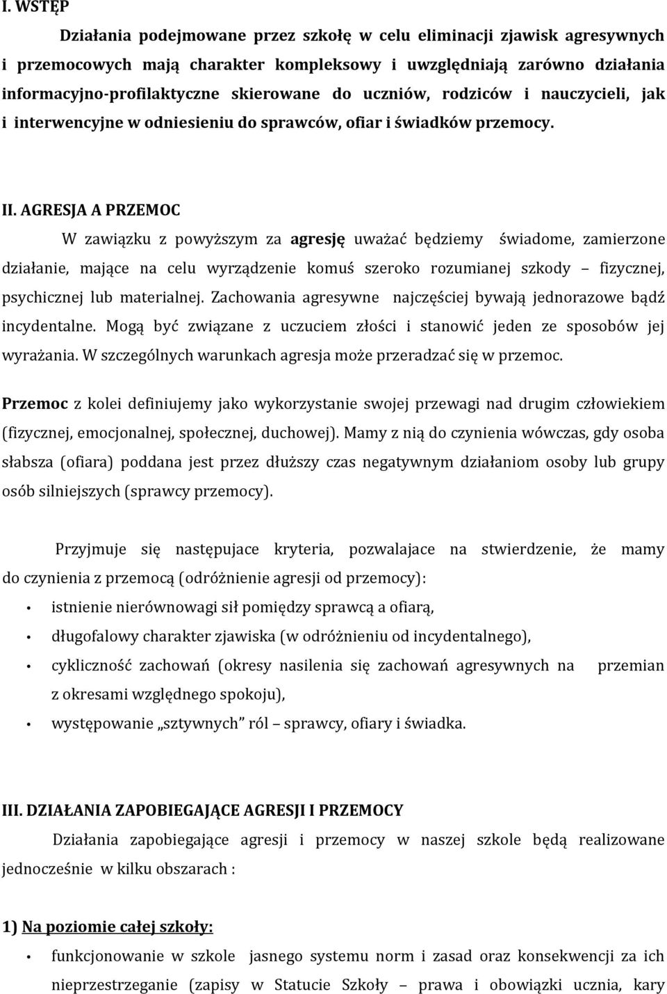 AGRESJA A PRZEMOC W zawiązku z powyższym za agresję uważać będziemy świadome, zamierzone działanie, mające na celu wyrządzenie komuś szeroko rozumianej szkody fizycznej, psychicznej lub materialnej.