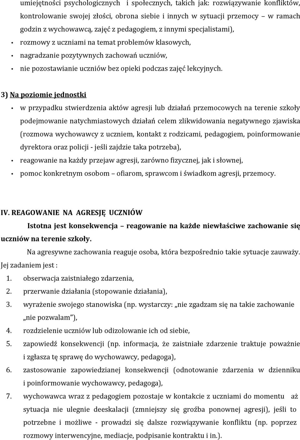 3) Na poziomie jednostki w przypadku stwierdzenia aktów agresji lub działań przemocowych na terenie szkoły podejmowanie natychmiastowych działań celem zlikwidowania negatywnego zjawiska (rozmowa