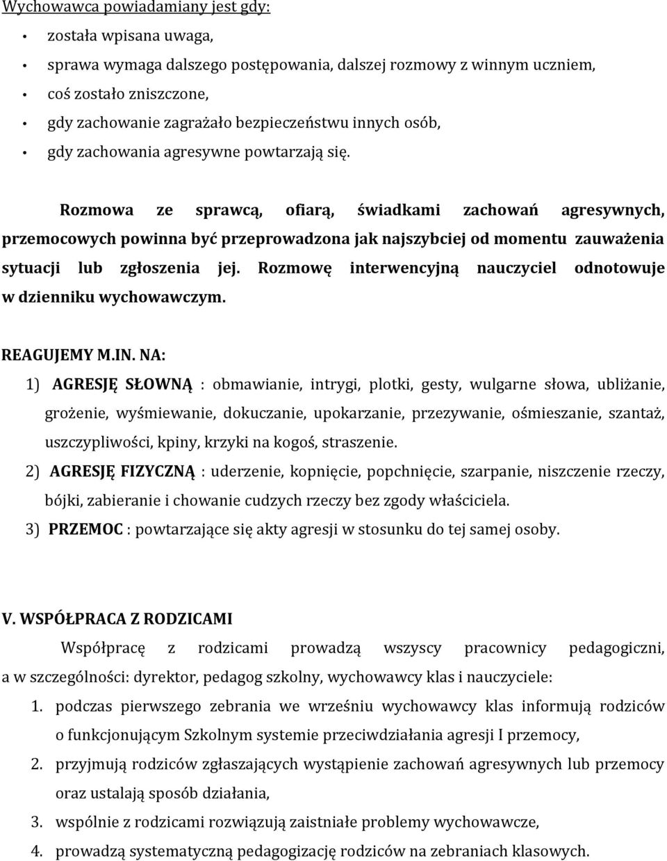 Rozmowa ze sprawcą, ofiarą, świadkami zachowań agresywnych, przemocowych powinna być przeprowadzona jak najszybciej od momentu zauważenia sytuacji lub zgłoszenia jej.