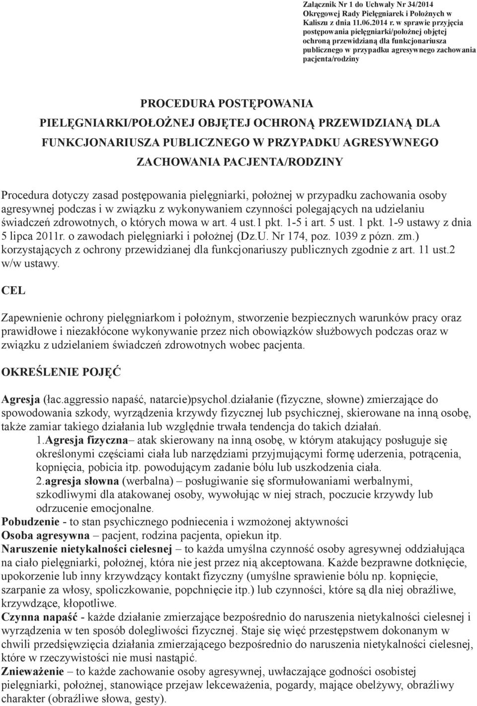 PIELĘGNIARKI/POŁOŻNEJ OBJĘTEJ OCHRONĄ PRZEWIDZIANĄ DLA FUNKCJONARIUSZA PUBLICZNEGO W PRZYPADKU AGRESYWNEGO ZACHOWANIA PACJENTA/RODZINY Procedura dotyczy zasad postępowania pielęgniarki, położnej w