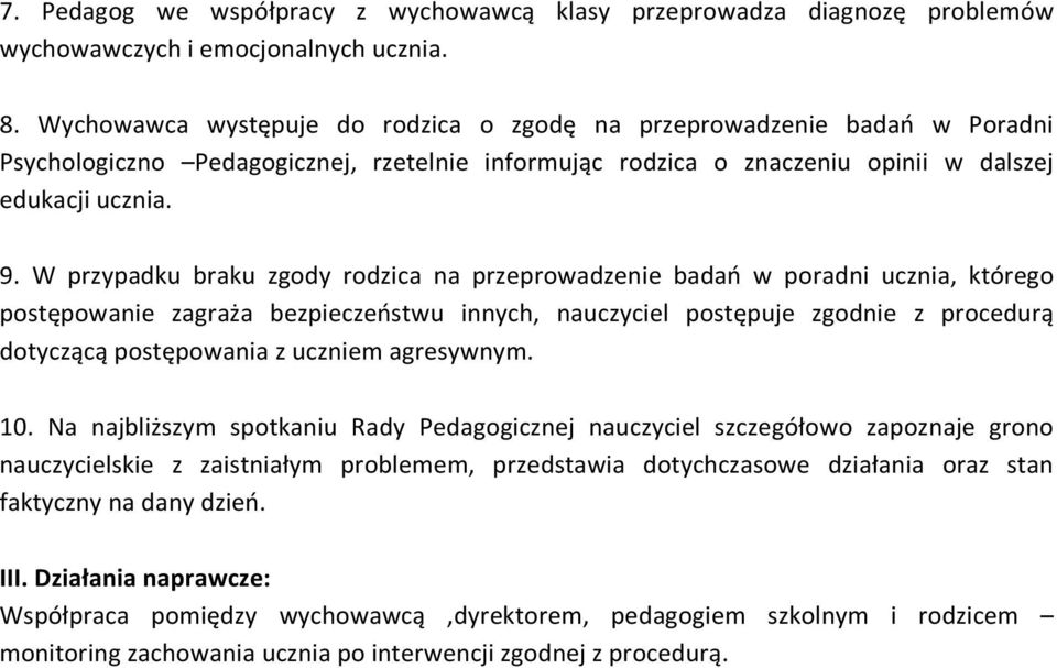 W przypadku braku zgody rodzica na przeprowadzenie badań w poradni ucznia, którego postępowanie zagraża bezpieczeństwu innych, nauczyciel postępuje zgodnie z procedurą dotyczącą postępowania z