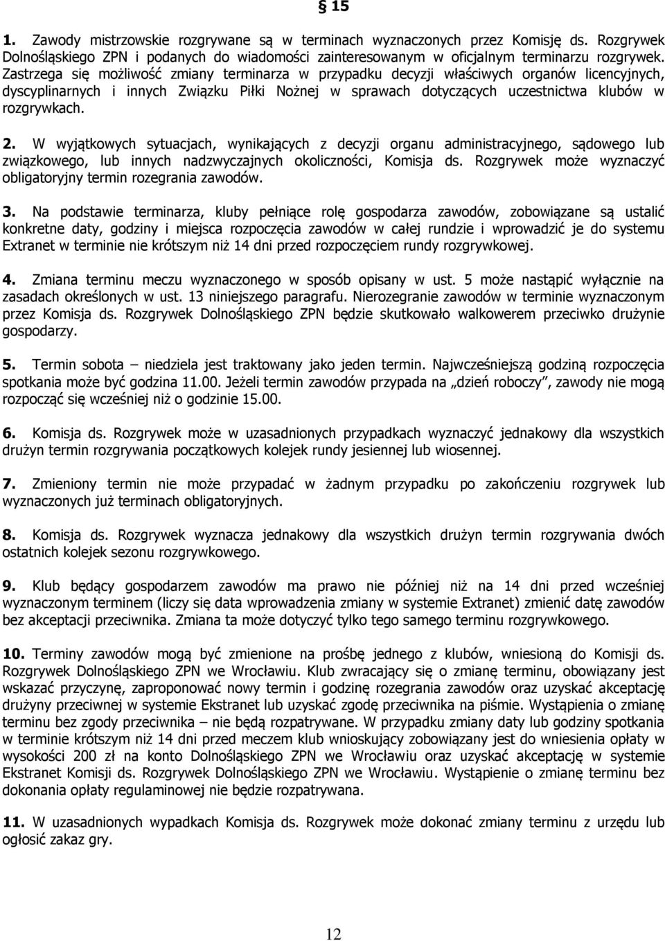 2. W wyjątkowych sytuacjach, wynikających z decyzji organu administracyjnego, sądowego lub związkowego, lub innych nadzwyczajnych okoliczności, Komisja ds.