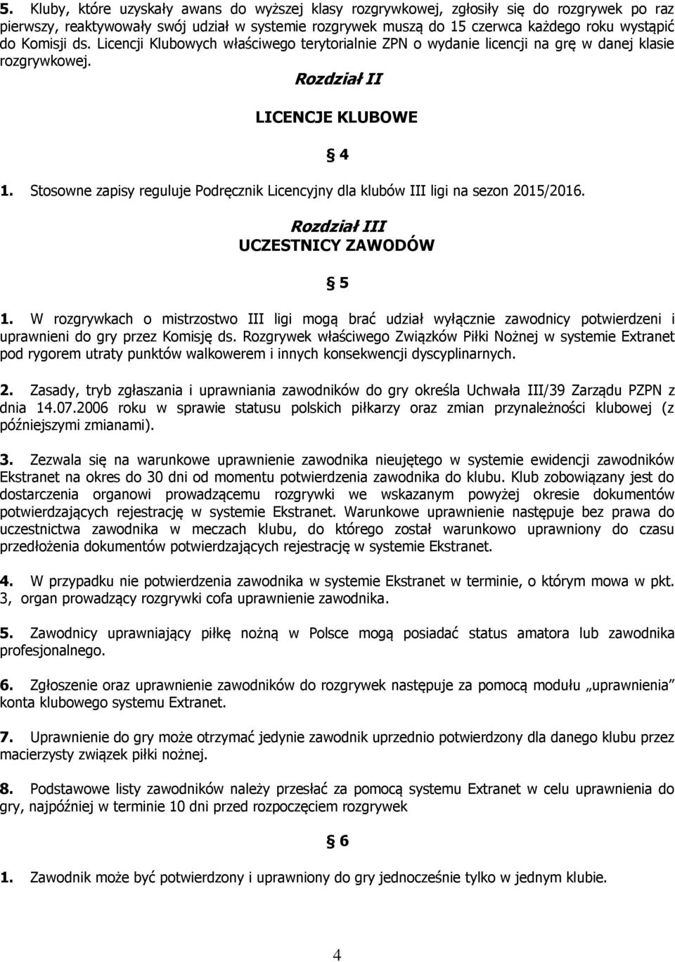 Stosowne zapisy reguluje Podręcznik Licencyjny dla klubów III ligi na sezon 2015/2016. 4 Rozdział III UCZESTNICY ZAWODÓW 5 1.