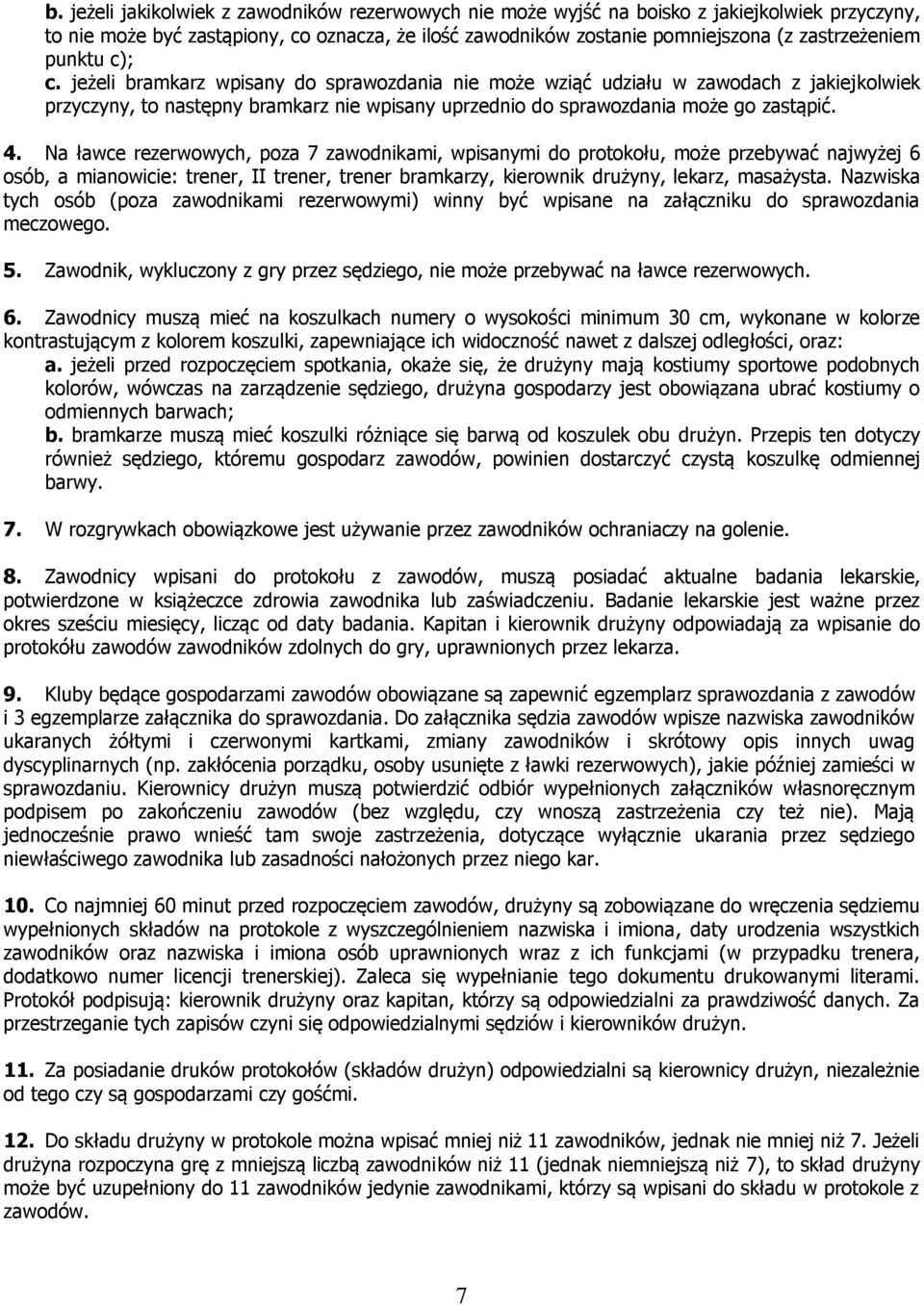 Na ławce rezerwowych, poza 7 zawodnikami, wpisanymi do protokołu, może przebywać najwyżej 6 osób, a mianowicie: trener, II trener, trener bramkarzy, kierownik drużyny, lekarz, masażysta.