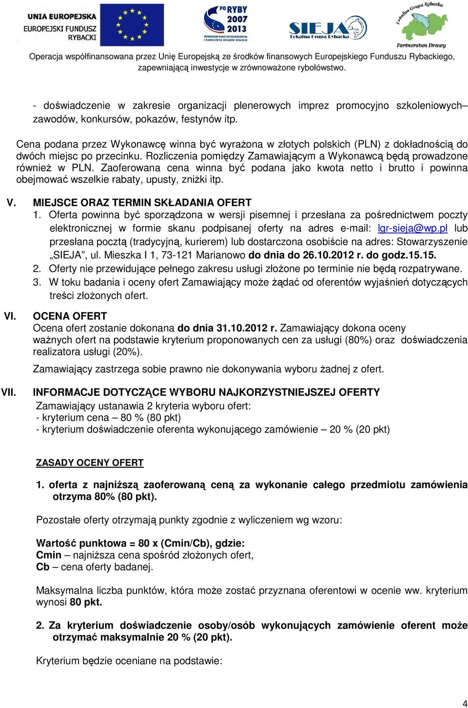 Zaoferowana cena winna być podana jako kwota netto i brutto i powinna obejmować wszelkie rabaty, upusty, zniżki itp. V. MIEJSCE ORAZ TERMIN SKŁADANIA OFERT 1.