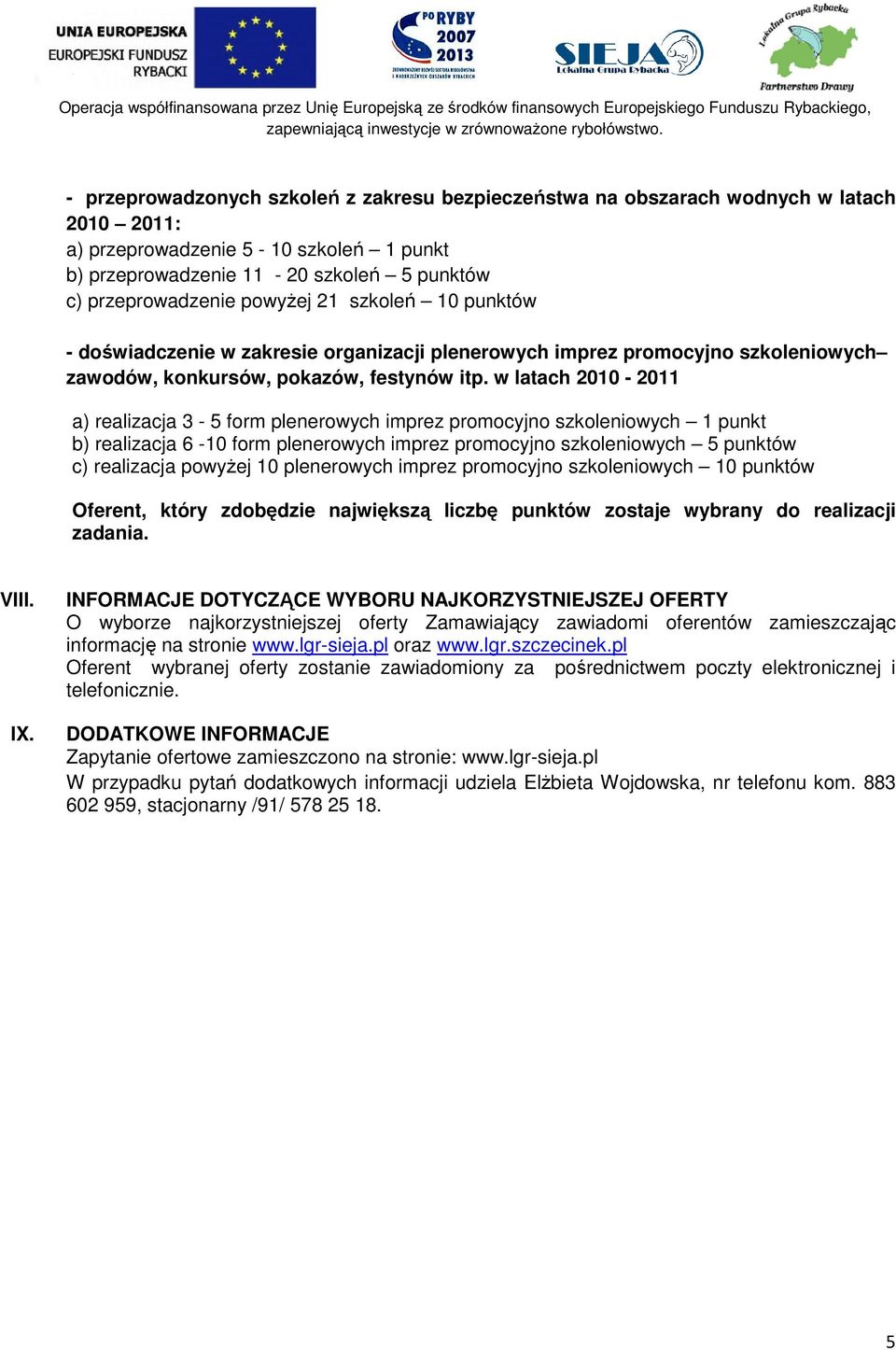 w latach 2010-2011 a) realizacja 3-5 form plenerowych imprez promocyjno szkoleniowych 1 punkt b) realizacja 6-10 form plenerowych imprez promocyjno szkoleniowych 5 punktów c) realizacja powyżej 10