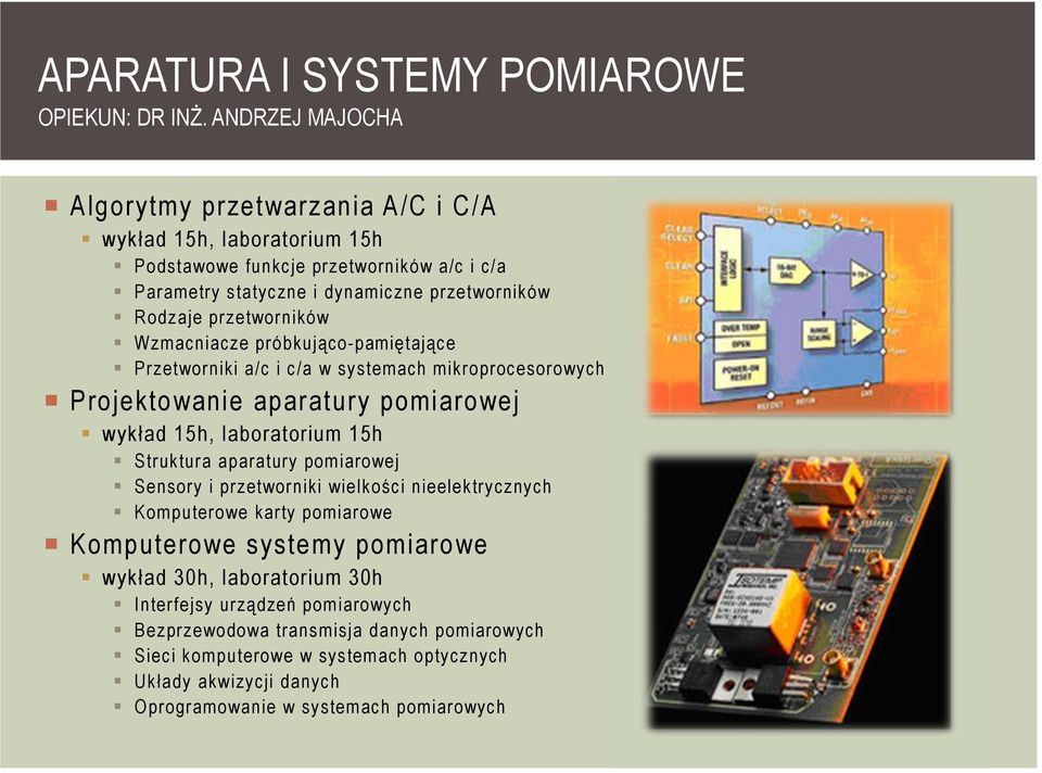 przetworników Wzmacniacze próbkująco-pamiętające Przetworniki a/c i c/a w systemach mikroprocesorowych Projektowanie aparatury pomiarowej wykład 15h, laboratorium 15h Struktura