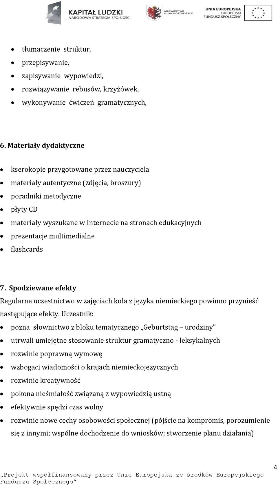 prezentacje multimedialne flashcards 7. Spodziewane efekty Regularne uczestnictwo w zajęciach koła z języka niemieckiego powinno przynieść następujące efekty.