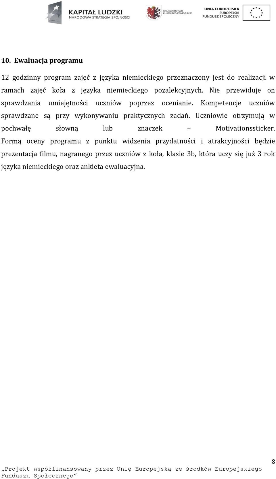 Kompetencje uczniów sprawdzane są przy wykonywaniu praktycznych zadań. Uczniowie otrzymują w pochwałę słowną lub znaczek Motivationssticker.