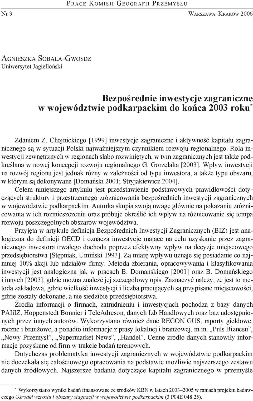 Rola inwestycji zewnętrznych w regionach słabo rozwiniętych, w tym zagranicznych jest także podkreślana w nowej koncepcji rozwoju regionalnego G. Gorzelaka [2003].