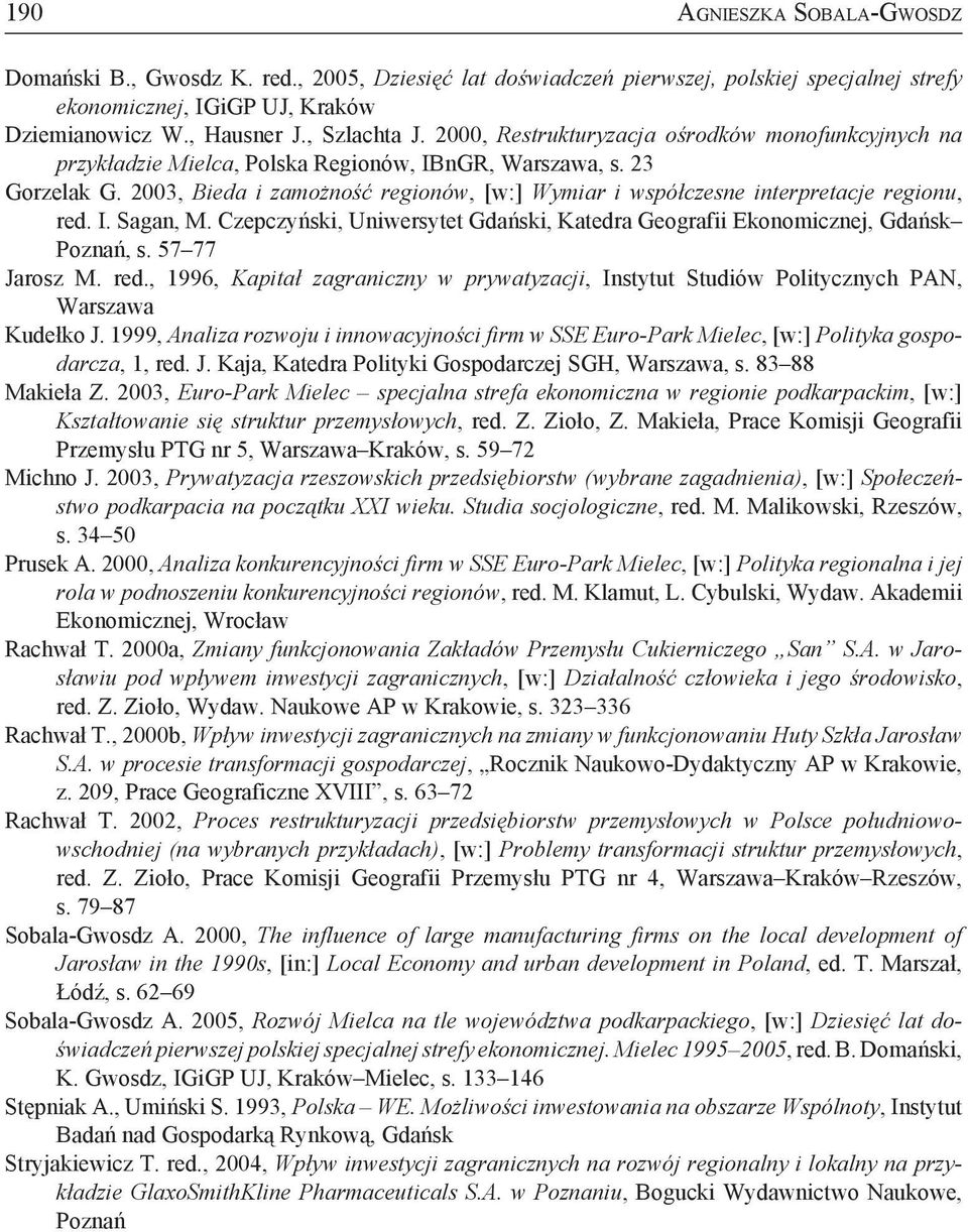 2003, Bieda i zamożność regionów, [w:] Wymiar i współczesne interpretacje regionu, red. I. Sagan, M. Czepczyński, Uniwersytet Gdański, Katedra Geografii Ekonomicznej, Gdańsk Poznań, s. 57 77 Jarosz M.