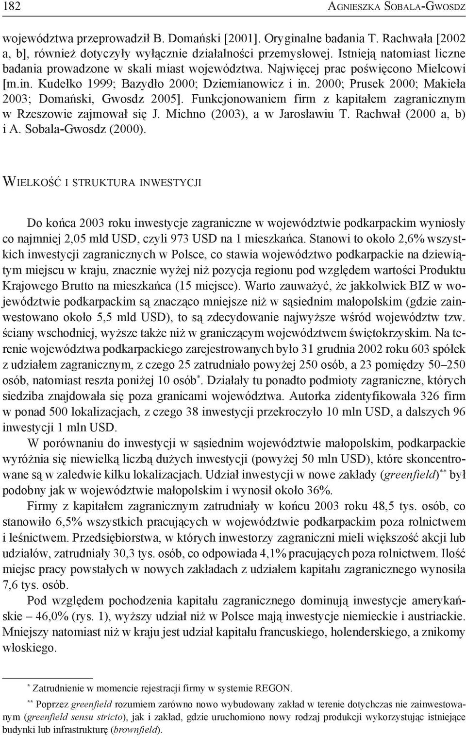 2000; Prusek 2000; Makieła 2003; Domański, Gwosdz 2005]. Funkcjonowaniem firm z kapitałem zagranicznym w Rzeszowie zajmował się J. Michno (2003), a w Jarosławiu T. Rachwał (2000 a, b) i A.