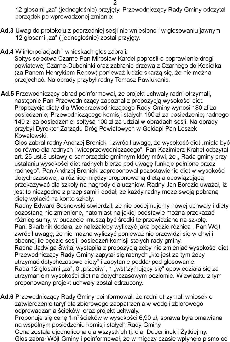 4 W interpelacjach i wnioskach głos zabrali: Sołtys sołectwa Czarne Pan Mirosław Kardel poprosił o poprawienie drogi powiatowej Czarne-Dubeninki oraz zabranie drzewa z Czarnego do Kociołka (za Panem