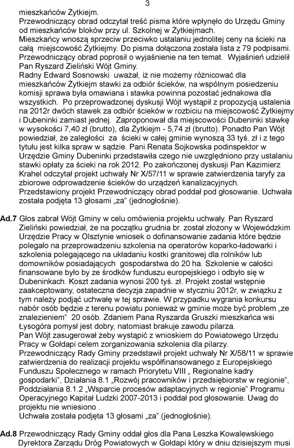 Przewodniczący obrad poprosił o wyjaśnienie na ten temat. Wyjaśnień udzielił Pan Ryszard Zieliński Wójt Gminy.