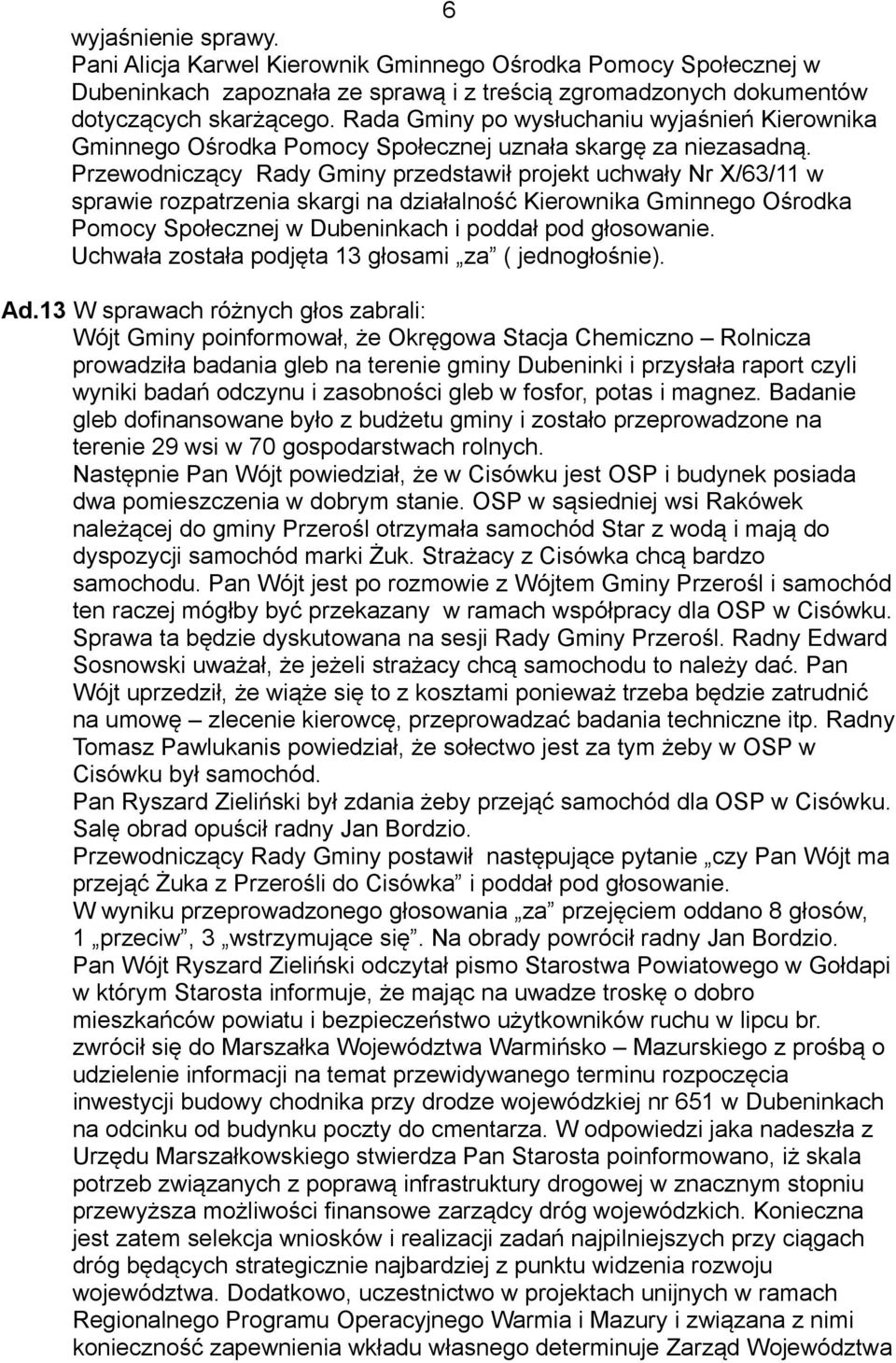 Przewodniczący Rady Gminy przedstawił projekt uchwały Nr X/63/11 w sprawie rozpatrzenia skargi na działalność Kierownika Gminnego Ośrodka Pomocy Społecznej w Dubeninkach i poddał pod głosowanie.