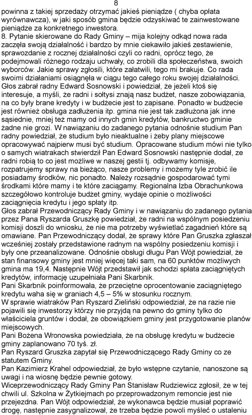 że podejmowali różnego rodzaju uchwały, co zrobili dla społeczeństwa, swoich wyborców. Jakie sprawy zgłosili, które załatwili, tego mi brakuje.
