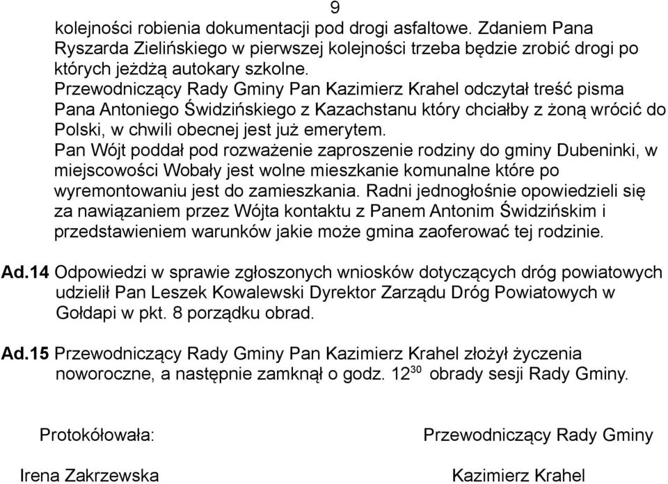 Pan Wójt poddał pod rozważenie zaproszenie rodziny do gminy Dubeninki, w miejscowości Wobały jest wolne mieszkanie komunalne które po wyremontowaniu jest do zamieszkania.