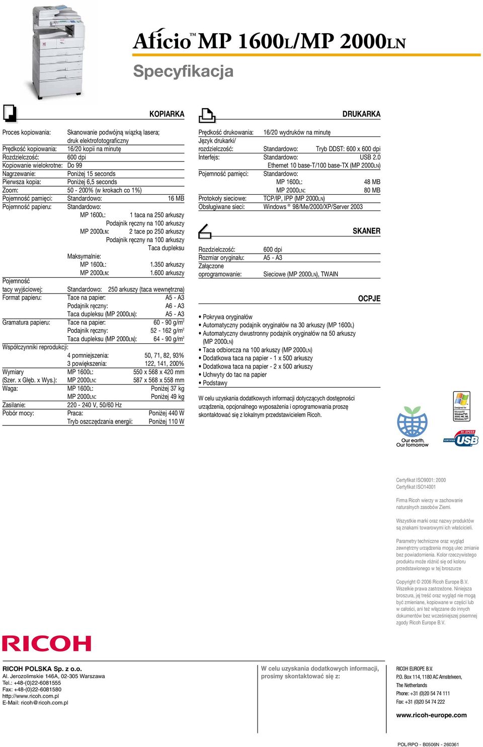 arkuszy Podajnik ręczny na 100 arkuszy MP 2000LN: 2 tace po 250 arkuszy Podajnik ręczny na 100 arkuszy Taca dupleksu Maksymalnie: MP 1600L: 1.350 arkuszy MP 2000LN: 1.