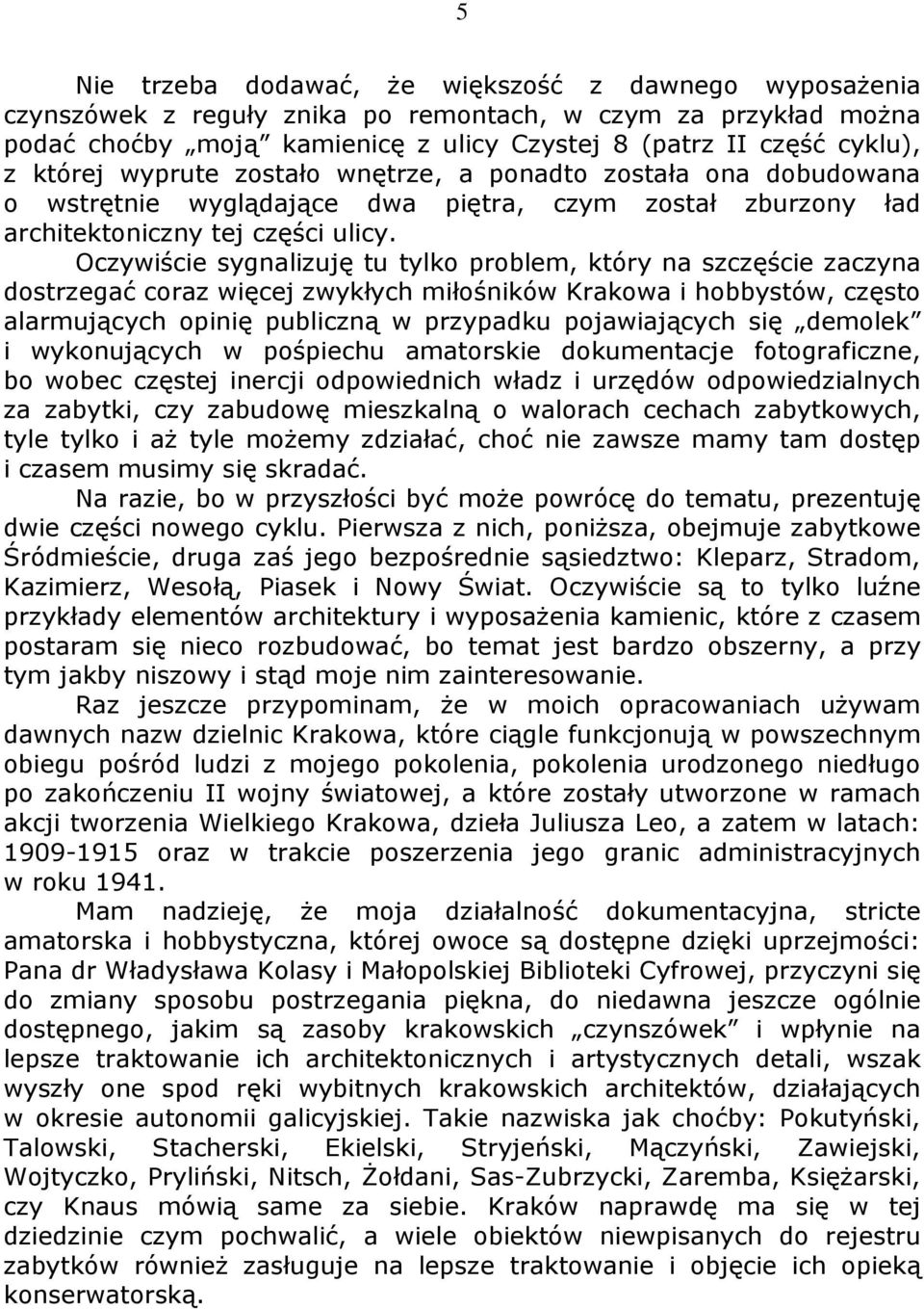 Oczywiście sygnalizuję tu tylko problem, który na szczęście zaczyna dostrzegać coraz więcej zwykłych miłośników Krakowa i hobbystów, często alarmujących opinię publiczną w przypadku pojawiających się