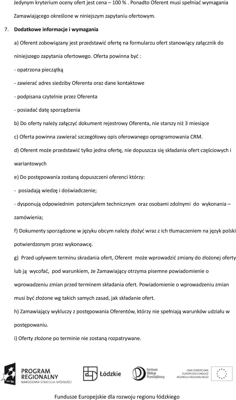 Oferta powinna być : - opatrzona pieczątką - zawierać adres siedziby Oferenta oraz dane kontaktowe - podpisana czytelnie przez Oferenta - posiadać datę sporządzenia b) Do oferty należy załączyć
