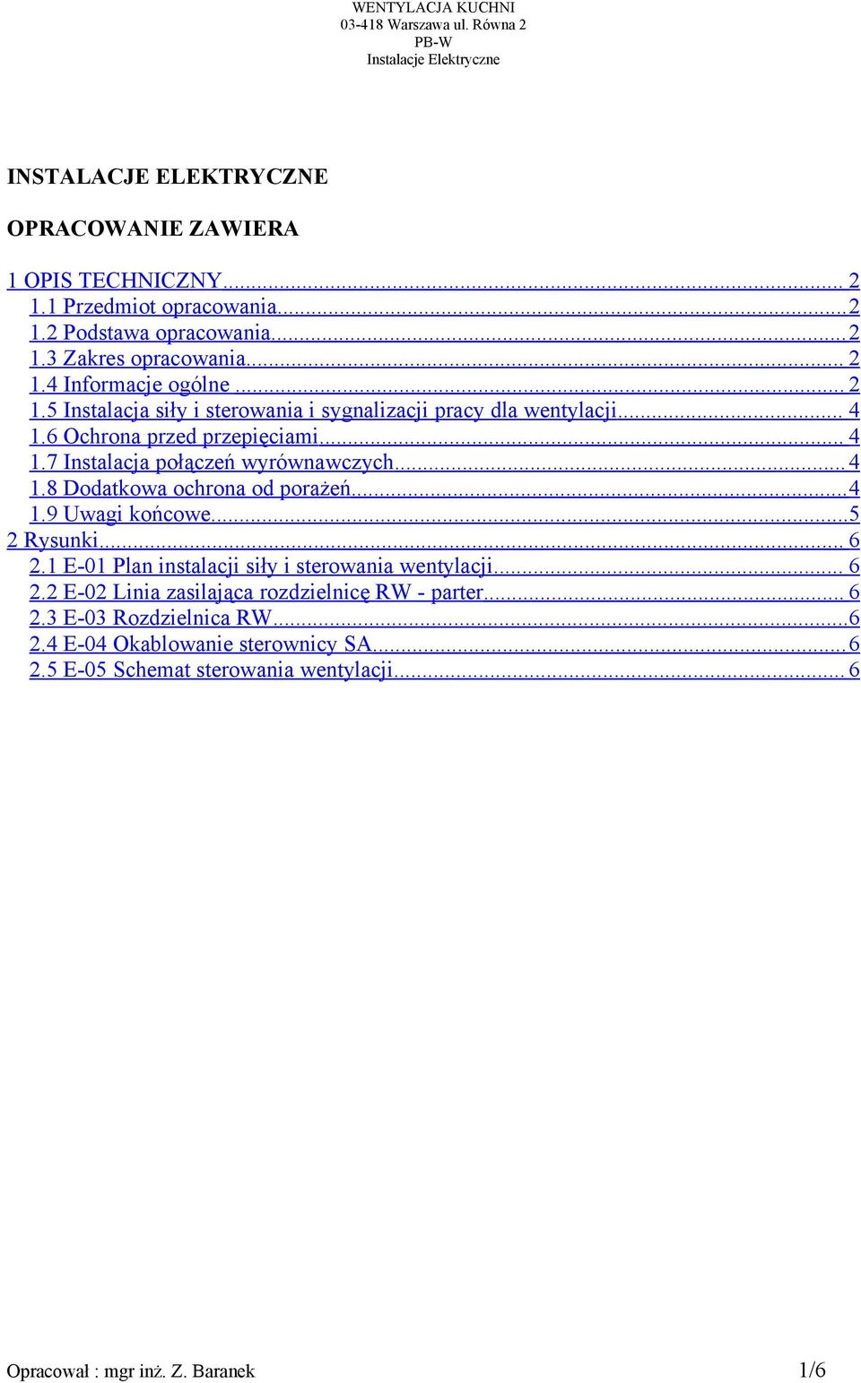 .. 4 1.8 Dodatkowa ochrona od porażeń...4 1.9 Uwagi końcowe...5 2 Rysunki... 6 2.1 E-01 Plan instalacji siły i sterowania wentylacji... 6 2.2 E-02 Linia zasilająca rozdzielnicę RW - parter.